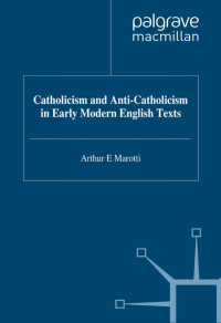 Arthur E Marotti — Catholicism and Anti-Catholicism in Early Modern English Texts