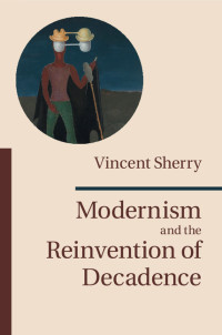 Vincent Sherry — Modernism and the Reinvention of Decadence