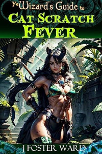 J. Foster Ward — Ye Wizard's Guide to Cat Scratch Fever: A Fantasy Harem Story