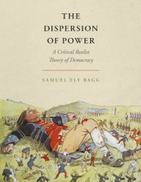 Samuel Ely Bagg — The Dispersion of Power: A Critical Realist Theory of Democracy