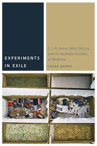 Laura Harris — Experiments in Exile: C. L. R. James, Hélio Oiticica, and the Aesthetic Sociality of Blackness