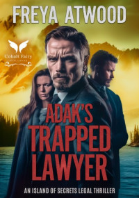 Freya Atwood — Adak’s Trapped Lawyer - Island of Secrets Legal Thriller Series, Book 3