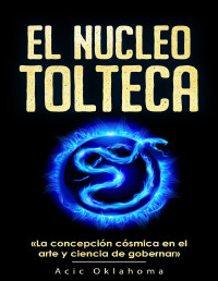 Acic Oklahoma — El Núcleo Tolteca: La Sabiduría TOLTECA de los sabios naguales (Spanish Edition)