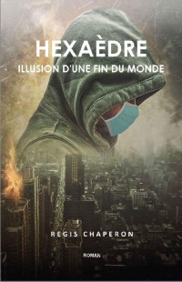 Régis Chaperon — Hexaèdre, illusion d'une fin du monde