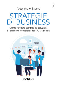 Alessandro Savino — Strategie di business. Come rendere semplici le soluzioni ai problemi complessi della tua azienda