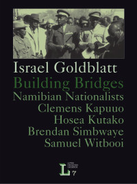 Israel Goldblatt — Building Bridges: Namibian Nationalists Clemens Kapuuo, Hosea Kutako, Brendan Simbwaye, Samuel Witbooi