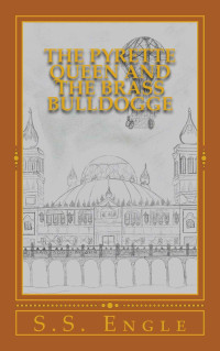 S. S. Engle — The Pyrette Queen and the Brass Bulldogge