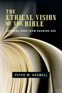 Gosnell, Peter W. — The Ethical Vision of the Bible