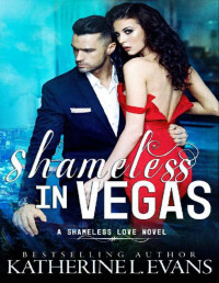 Katherine L. Evans — Shameless in Vegas: a Vegas Marriage Mistake/Mexican Cartel Dark Romance (Shameless Love Book 3)