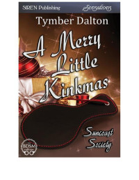 Tymber Dalton — A Merry Little Kinkmas [Suncoast Society] (Siren Publishing Sensations)