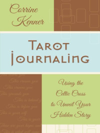 Corrine Kenner [Kenner, Corrine] — Tarot Journaling: Using the Celtic Cross to Unveil Your Hidden Story