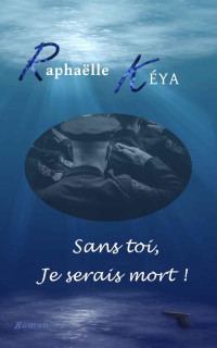 Raphaëlle Kéya [Kéya, Raphaëlle] — Sans toi, je serais mort !