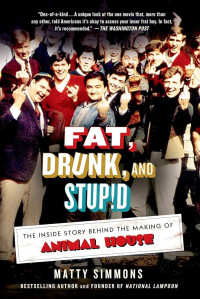 Matty Simmons — Fat, Drunk, & Stupid: The Inside Story Behind the Making of Animal House