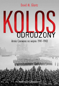 David M. Glantz — Kolos odrodzony. Armia Czerwona na wojnie, 1941-1943