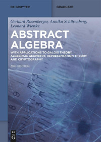 Gerhard Rosenberger, Annika Schürenberg, Leonard Wienke — Abstract Algebra: With Applications to Galois Theory, Algebraic Geometry, Representation Theory and Cryptography: Third Edition