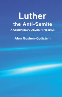 Alon Goshen-Gottstein — Luther the Anti-Semite