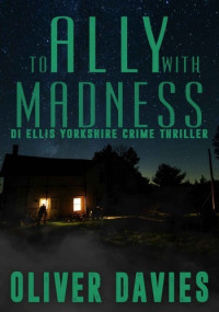 Oliver Davies — To Ally With Madness (DI Ellis Yorkshire Crime Thriller 2)