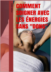 Jenny Meila — Comment soigner avec les énergies sans "Dons" (Soins énergétiques t. 1) (French Edition)