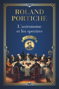 Roland Portiche — Les enquêtes de Camille Flammarion - T1 - L'astronome et les spectres