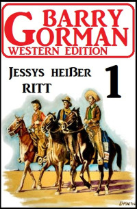 Barry Gorman — Jessys heißer Ritt: Barry Gorman Western Edition 1
