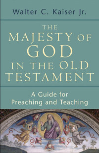 Kaiser, Walter C.; — The Majesty of God in the Old Testament