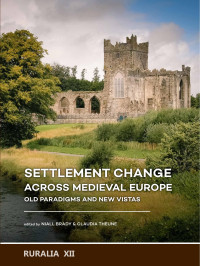 Edited by Niall Brady & Claudia Theune; — Settlement Change Across Medieval Europe. Old Paradigms and New Vistas