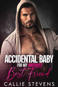 Callie Stevens — Accidental Baby For My Brother's Best Friend: An Age Gap Rockstar Romance