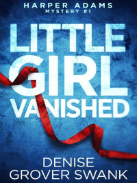 Swank, Denise Grover — Harper Adams Mystery 01-Little Girl Vanished
