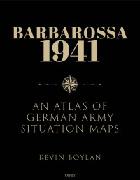 Kevin Boylan — Barbarossa 1941: An Atlas of German Army Situation Maps