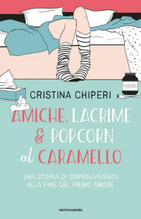 Cristina Chiperi — Amiche, lacrime & popcorn al caramello
