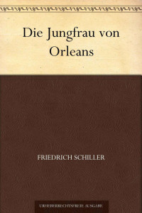 Schiller, Friedrich von — Die Jungfrau von Orleans