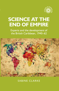 Sabine Clarke; — Science at the End of Empire