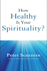 Peter Scazzero — How Healthy Is Your Spirituality?