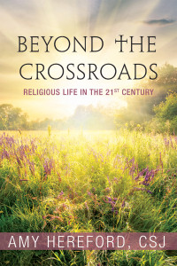 Hereford, CSJ, Amy; — Beyond the Crossroads: Religious Life in the Twenty-first Century