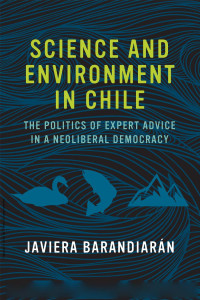 Science & Environment in Chile The Politics of Expert Advice in a Neoliberal Democracy (Urban & Industrial Environments) — Javiera Barandiarán, Robert Gottlieb