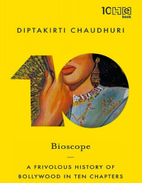 Diptakirti Chaudhuri — Bioscope: A Frivolous History of Bollywood in Ten Chapters