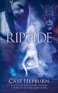 Cass Hepburn — 1 - Riptide: Winter of the Hanged Woman Trilogy: A Disbelief of Demi-Gods