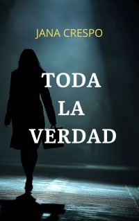 Jana Crespo — Toda la Verdad: Una Mujer Recomponiendo su Historia (Spanish Edition)