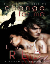 Red, Lynn — Change For Me (Werewolf Romance) (The Alpha's Kiss)