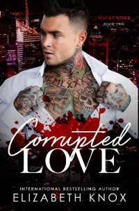 Elizabeth Knox [Knox, Elizabeth] — Corrupted Love: A Dark Mafia Romance (Mackenzies Book 2)