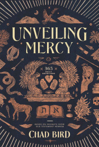 Chad Bird — Unveiling Mercy: 365 Daily Devotions Based on Insights from Old Testament Hebrew