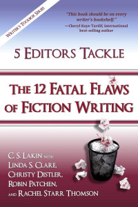 C. S. Lakin, with Linda S. Clare, Christy Distler, Robin Patchen, Rachel Starr Thomson — 5 Editors Tackle the 12 Fatal Flaws of Fiction Writing