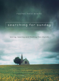 Evans, Rachel Held — Searching for Sunday: Loving, Leaving, and Finding the Church