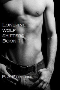 B.A. Stretke — Lonepine Wolf Shifters Book 1 (The Lonepine Wolf Pack)