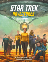 Mike “O’dah ziibing” Ashkewe, Tilly Bridges & Susan Bridges, Alison Cybe, Michael Dismuke, Nathan Dowdell, Keith Garrett, Patrick Goodman, Jim Johnson, Erin Macdonald, PhD, Aaron M Pollyea, J.D. Kennedy, Chris McCarver, Al Spader — Star Trek Adventures - Second Edition - Core Rulebook