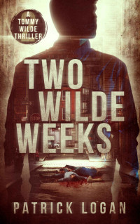 Patrick Logan — Two Wilde Weeks (A Tommy Wilde Thriller Book 2)