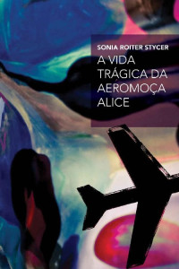 Sonia Roiter Stycer — A vida trágica da aeromoça Alice