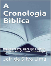 Jair da Silva Lima — A Cronologia Bíblica: Livro de Estudo para ser utilizado junto com a sua Bíblia
