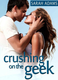 Sarah Adams [Adams, Sarah] — Crushing On The Geek (Crushing On You)