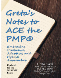 Blash, Steve & Blash, Greta — GRETA’S NOTES TO ACE THE PMP®: EMBRACING PREDICTIVE, ADAPTIVE, AND HYBRID APPROACHES